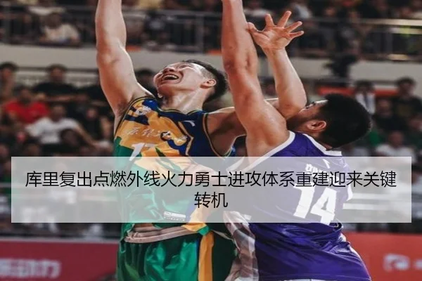 库里复出点燃外线火力勇士进攻体系重建迎来关键转机（huobosports）